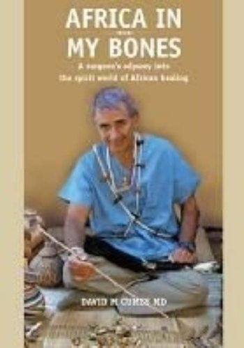 Africa in my Bones: A surgeon's odyssey into the spirit world of African healing - Dave Cumes
