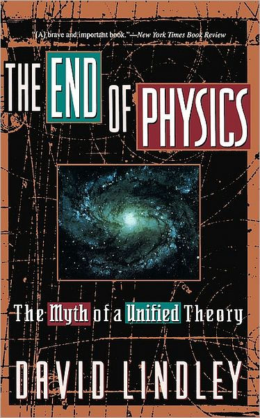 The End Of Physics: The Myth Of A Unified Theory David Lindley