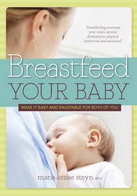 Breastfeed Your Baby Make it Easy and Enjoyable for Both of You Marie-Louise Steyn