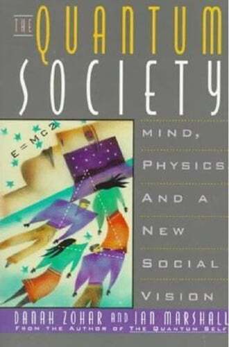 The Quantum Society: Mind, Physics and A New Social Understanding Danah Zohar & Ian Marshall