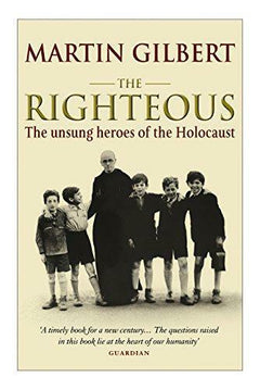 The Righteous The Unsung Heroes of the Holocaust - Martin Gilbert