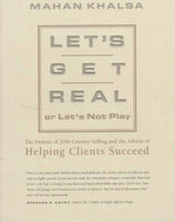 Let's Get Real Or Let's Not Play: The Demise of Dysfunctional Selling and the Advent of Helping Clients Succeed - Mahan Khalsa