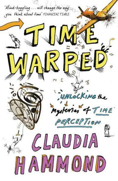 Time Warped: Unlocking the Mysteries of Time Perception - Claudia Hammond