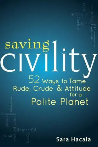 Saving Civility: 52 Ways to Tame Rude, Crude, & Attitude for a Polite Planet - Sara Hacala
