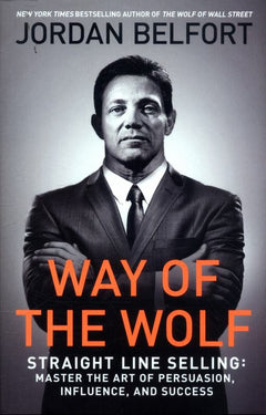 Way of the Wolf Straight Line Selling - Master the Art of Persuasion, Influence, and Success - Jordan Belfort