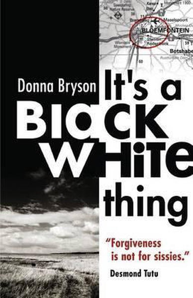 It's a Black-White Thing: Forgiveness Is Not for Sissies. - Donna Bryson