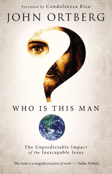 Who Is This Man?: The Unpredictable Impact of the Inescapable Jesus Ortberg, John