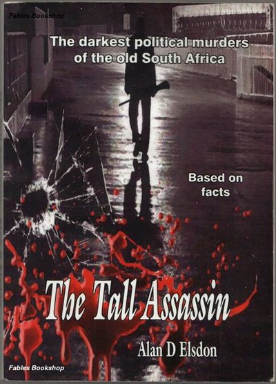 The Tall Assassin The Darkest Political Murders of the Old South Africa Alan D. Elsdon