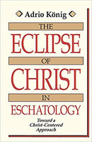 The eclipse of Christ in eschatology Adrio Konig