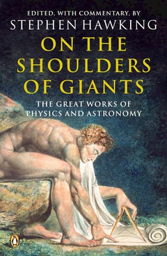On the Shoulders of Giants: The Great Works of Physics and Astronomy Stephen Hawking
