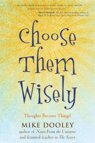 Choose Them Wisely: Thoughts Become Things! - Mike Dooley
