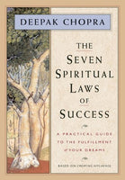The Seven Spiritual Laws of Success: A Practical Guide to the Fulfillment of Your Dreams Deepak Chopra