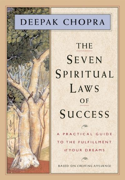 The Seven Spiritual Laws of Success: A Practical Guide to the Fulfillment of Your Dreams Deepak Chopra