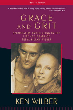 Grace and Grit Spirituality and Healing in the Life and Death of Treya Killam Wilber - Ken Wilber