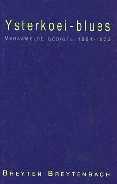 Ysterkoei-blues: versamelde gedigte, 1964-1975 - Breyten Breytenbach