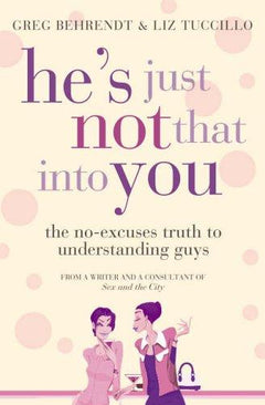He's Just Not that Into You: The No-excuses Truth to Understanding Guys - Greg Behrendt & Liz Tuccillo