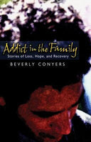 Addict In The Family: Stories Of Loss, Hope, And Recovery Conyers, Beverly