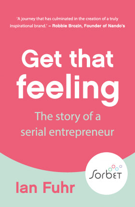 Get that Feeling: The Story of a Serial Entrepreneur - Ian Fuhr