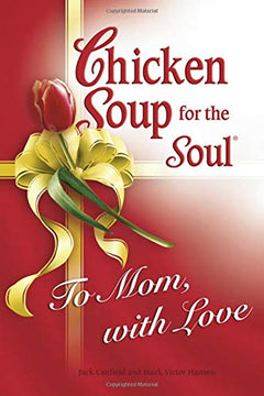 Chicken Soup for Soul To Mom, with Love  Jack Canfield