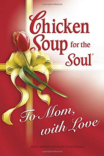 Chicken Soup for Soul To Mom, with Love  Jack Canfield
