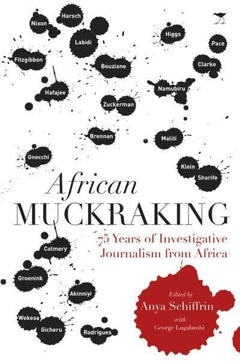 African Muckraking 75 Years of Investigative Journalism from Africa Anya Schiffrin George William Lugalambi