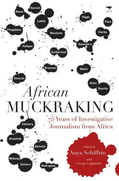 African Muckraking 75 Years of Investigative Journalism from Africa Anya Schiffrin George William Lugalambi