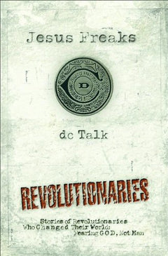 Jesus Freaks: Revolutionaries: Stories of Revolutionaries Who Changed Their World: Fearing God, Not Man - DC Talk