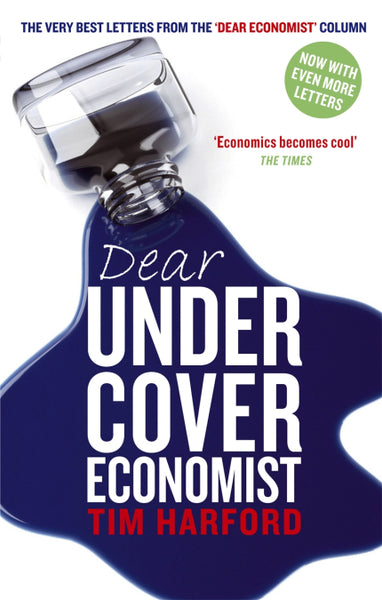 Dear Undercover Economist The Very Best Letters from the Dear Economist Column Tim Harford