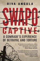 Swapo Captive A Comrades Experience of Betrayal and Torture Oiva Angula