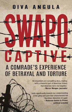 Swapo Captive A Comrades Experience of Betrayal and Torture Oiva Angula
