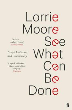 See What Can Be Done Essays, Criticism, and Commentary Lorrie Moore
