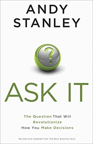 Ask It! The Question That Will Revolutionize How You Make Decisions Andy Stanley