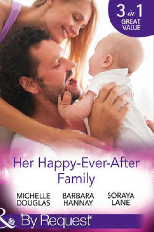 Her Happy-Ever-After Family Michelle Douglas Barbara Hannay Soraya Lane