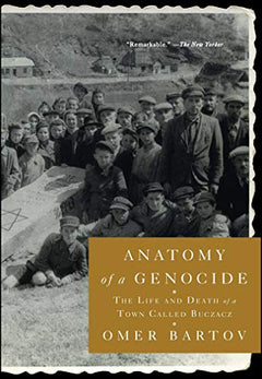 Anatomy of a Genocide The Life and Death of a Town Called Buczacz Omer Bartov