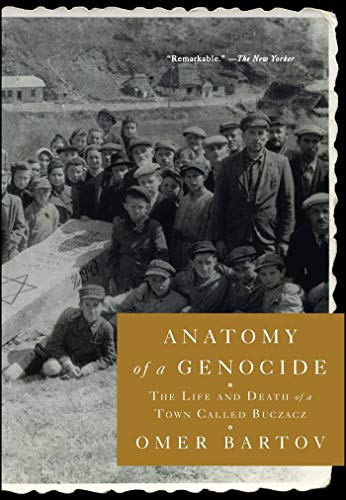 Anatomy of a Genocide The Life and Death of a Town Called Buczacz Omer Bartov