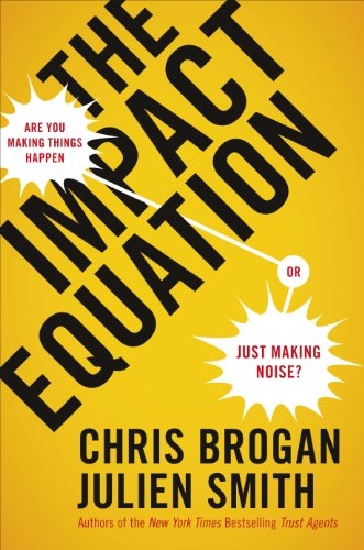 The Impact Equation Are You Making Things Happen Or Just Making Noise? - Chris Brogan & Julien Smith