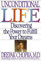Unconditional Life Discovering the Power to Fulfill Your Dreams - Deepak Chopra