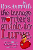 Teenage Worrier's Guide to Lurve Ros Asquith