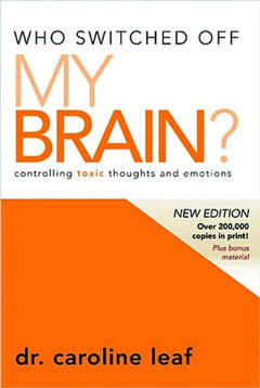 Who Switched Off My Brain?: Controlling Toxic Thoughts and Emotions - Caroline Leaf