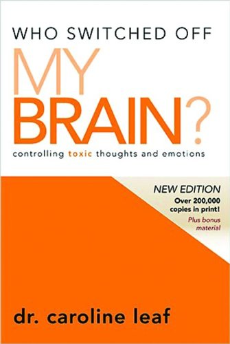 Who Switched Off My Brain?: Controlling Toxic Thoughts and Emotions - Caroline Leaf