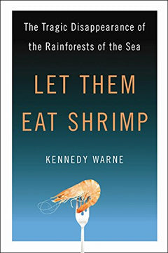 Let Them Eat Shrimp: The Tragic Disappearance of the Rainforests of the Sea Kennedy Warne