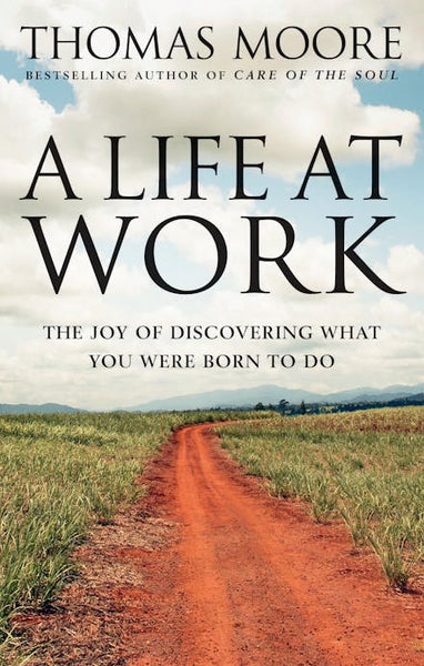 A Life at Work: The Joy of Discovering what You Were Born to Do - Thomas Moore