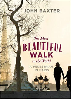 Most Beautiful Walk in the World: A Pedestrian in Paris Baxter, John