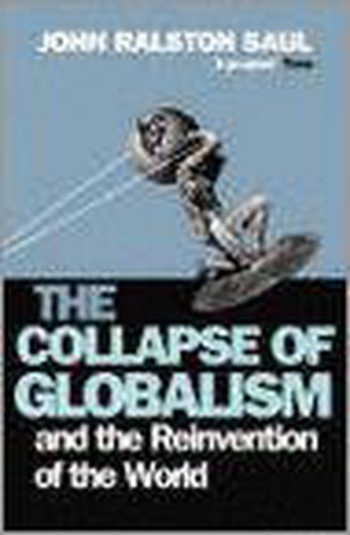 The Collapse of Globalism: And the Reinvention of the World - John Ralston Saul