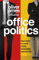 Office Politics: How to Thrive in a World of Lying, Backstabbing and Dirty Tricks Oliver James