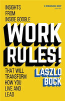 Work Rules!: Insights from Inside Google That Will Transform How You Live and Lead Laszlo Bock