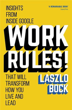 Work Rules!: Insights from Inside Google That Will Transform How You Live and Lead Laszlo Bock