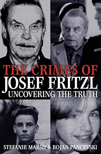 The Crimes of Josef Fritzl: Uncovering the Truth Stefanie Marsh & Bojan Pancevski