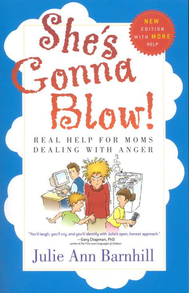 She's Gonna Blow!: Real Help for Moms Dealing with Anger Julie Ann Barnhill