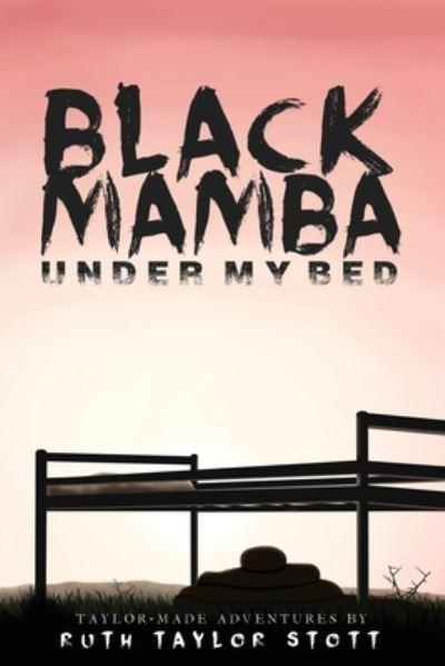Black Mamba Under My Bed: Taylor-Made Adventures Ruth Taylor Stott